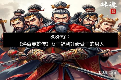 808PAY：《洛奇英雄传》女王福利升级做王的男人